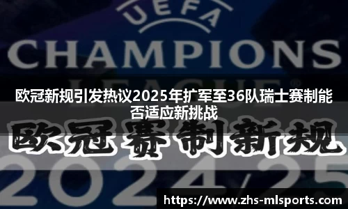 欧冠新规引发热议2025年扩军至36队瑞士赛制能否适应新挑战